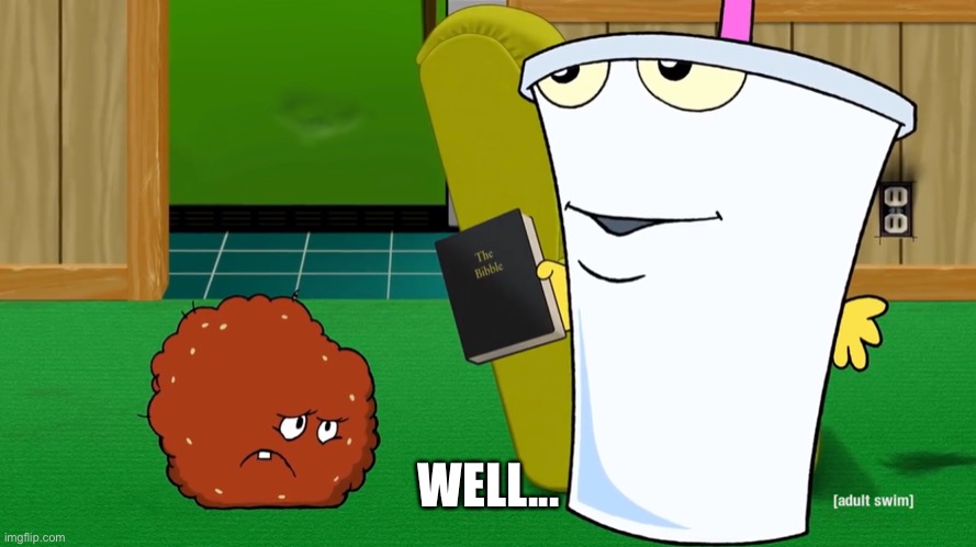 Master Shake and the Bibble | WELL... | image tagged in master shake and the bibble | made w/ Imgflip meme maker