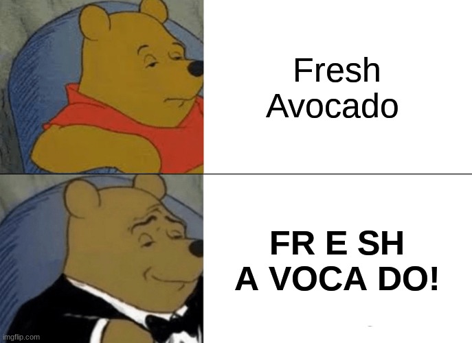 Tuxedo Winnie The Pooh Meme | Fresh Avocado; FR E SH A VOCA DO! | image tagged in memes,tuxedo winnie the pooh | made w/ Imgflip meme maker