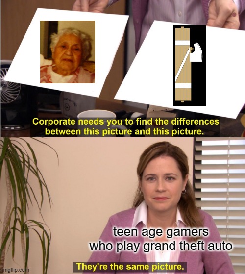 Fascism lady | teen age gamers who play grand theft auto | image tagged in memes,they're the same picture,fascism,gta,teenagers,grandma | made w/ Imgflip meme maker