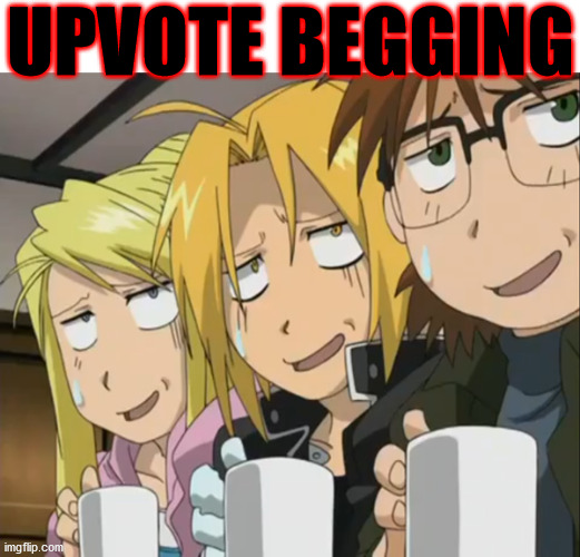 Just another lost soul begging for worthless goods... | FMA | UPVOTE BEGGING | image tagged in memes,upvote begging,please stop,useless,anime,fma | made w/ Imgflip meme maker