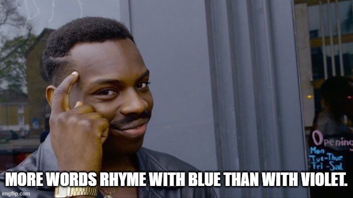 Roll Safe Think About It Meme | MORE WORDS RHYME WITH BLUE THAN WITH VIOLET. | image tagged in memes,roll safe think about it | made w/ Imgflip meme maker