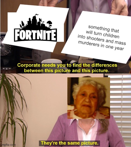 old lady fortnite | something that will turn children into shooters and mass murderers in one year | image tagged in memes,they're the same picture,fortnite,grandma,murderer,shooter | made w/ Imgflip meme maker