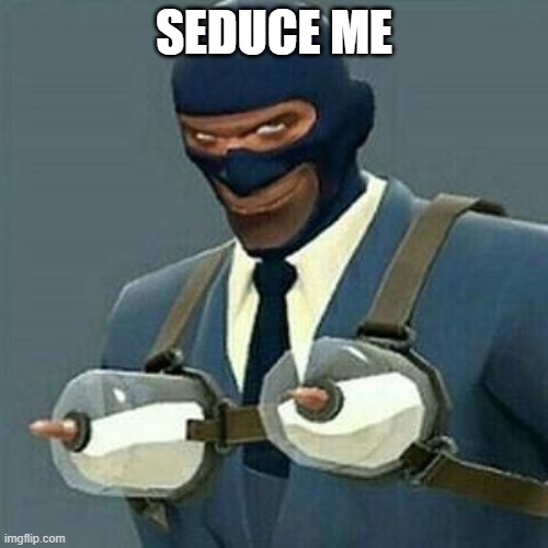 Seduce Me | SEDUCE ME | image tagged in seduce me | made w/ Imgflip meme maker