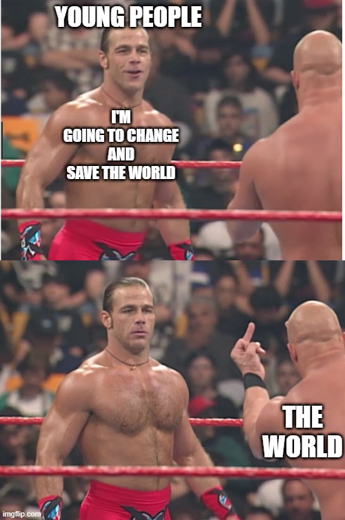 Stone Cold Steve Austin & Heartbreak Kid | YOUNG PEOPLE; I'M GOING TO CHANGE AND SAVE THE WORLD; THE WORLD | image tagged in stone cold steve austin heartbreak kid | made w/ Imgflip meme maker