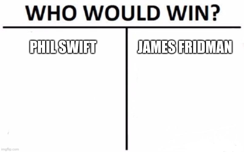 Who Would Win? | PHIL SWIFT; JAMES FRIDMAN | image tagged in memes,who would win | made w/ Imgflip meme maker