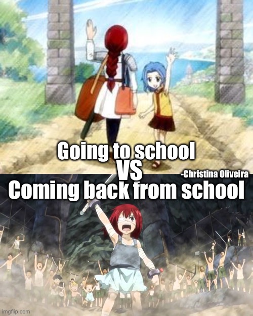 Going back to school | Going to school; Coming back from school; VS; -Christina Oliveira | image tagged in fairy tail,anime,manga,school,fairy tail meme,erza scarlet | made w/ Imgflip meme maker
