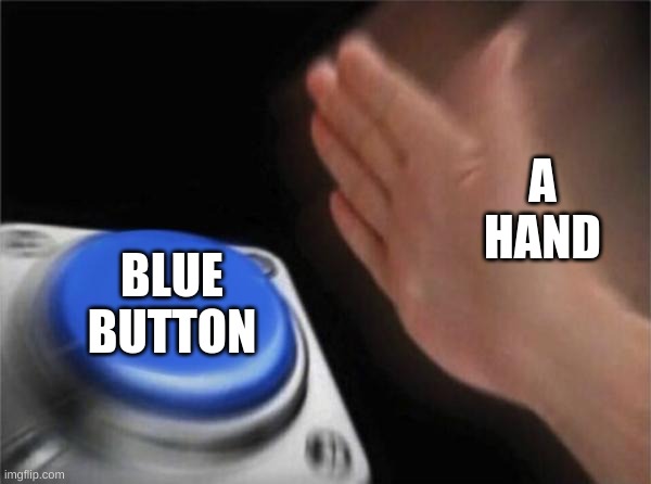 Blank Nut Button | A HAND; BLUE BUTTON | image tagged in memes,blank nut button | made w/ Imgflip meme maker