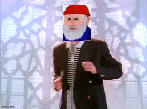 You've been gnomed! | image tagged in rickrolling,gnomed,rickrolled,gnome,rick astley,meme | made w/ Imgflip meme maker