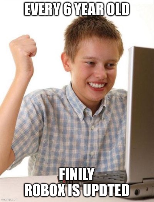 Roblox | EVERY 6 YEAR OLD; FINILY ROBOX IS UPDTED | image tagged in memes,first day on the internet kid | made w/ Imgflip meme maker