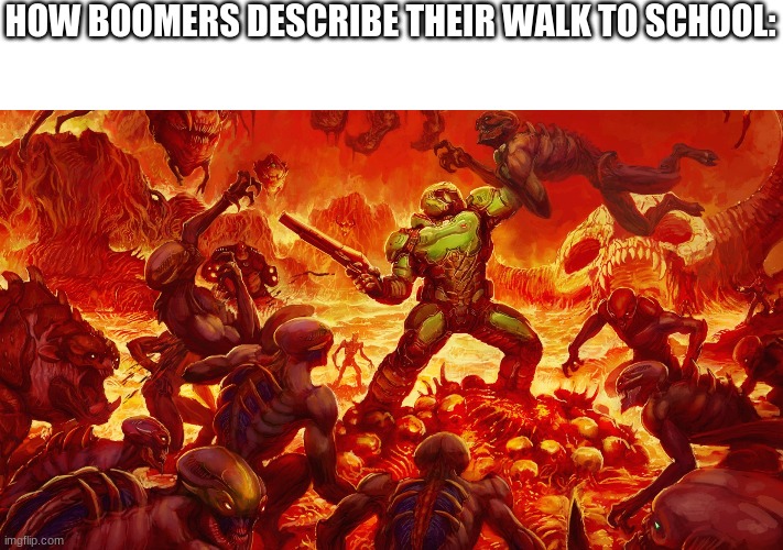 It takes me a minute to walk over to school | HOW BOOMERS DESCRIBE THEIR WALK TO SCHOOL: | image tagged in doomguy | made w/ Imgflip meme maker