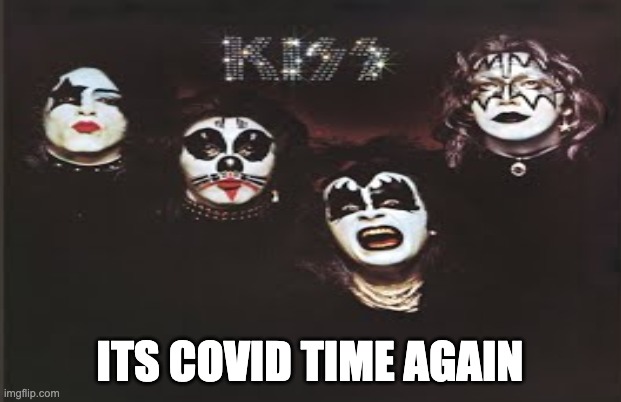 It's Covid Time Again | ITS COVID TIME AGAIN | image tagged in kiss,cold gin,covid | made w/ Imgflip meme maker