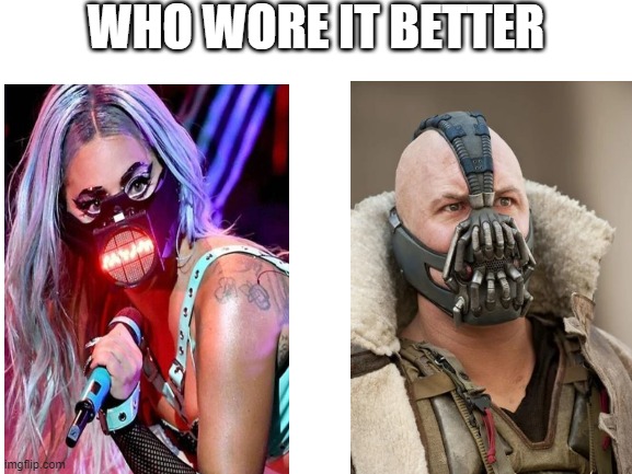lady gaga or Bane | WHO WORE IT BETTER | image tagged in blank white template | made w/ Imgflip meme maker
