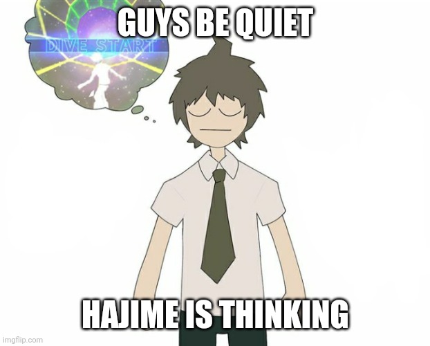Guys Quiet hajime is thinking | GUYS BE QUIET; HAJIME IS THINKING | image tagged in danganronpa | made w/ Imgflip meme maker