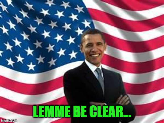 Obama Meme | LEMME BE CLEAR... | image tagged in memes,obama | made w/ Imgflip meme maker