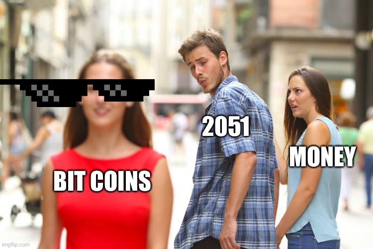 Distracted Boyfriend | 2051; MONEY; BIT COINS | image tagged in memes,distracted boyfriend | made w/ Imgflip meme maker