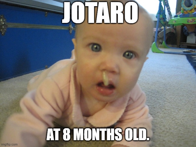 JOTARO AT 8 MONTHS OLD. | made w/ Imgflip meme maker