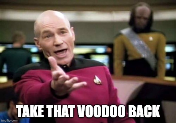 Voodoo | TAKE THAT VOODOO BACK | image tagged in picard,voodoo,reactions,funny | made w/ Imgflip meme maker