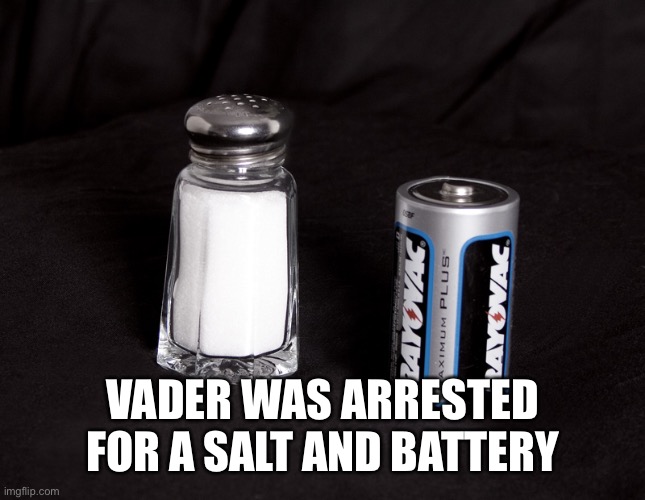 A Salt and Battery | VADER WAS ARRESTED FOR A SALT AND BATTERY | image tagged in a salt and battery | made w/ Imgflip meme maker