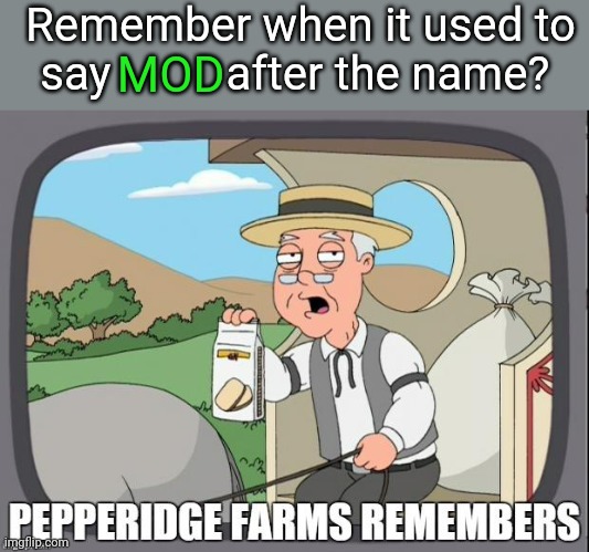 PEPPERIDGE FARMS REMEMBERS | Remember when it used to say          after the name? MOD | image tagged in pepperidge farms remembers | made w/ Imgflip meme maker