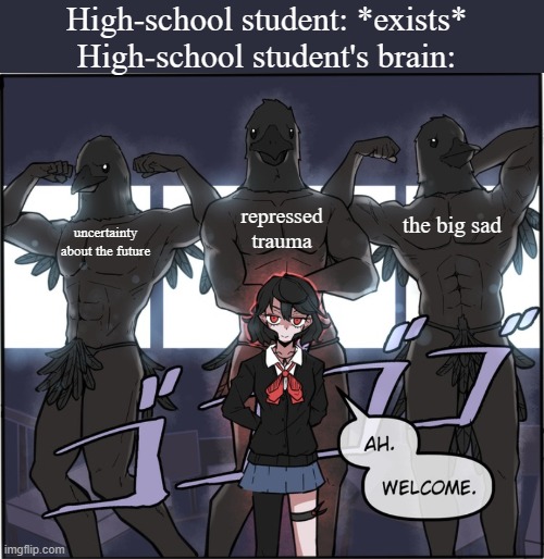 Three buff crows | High-school student: *exists*
High-school student's brain:; repressed trauma; the big sad; uncertainty about the future | image tagged in three buff crows | made w/ Imgflip meme maker