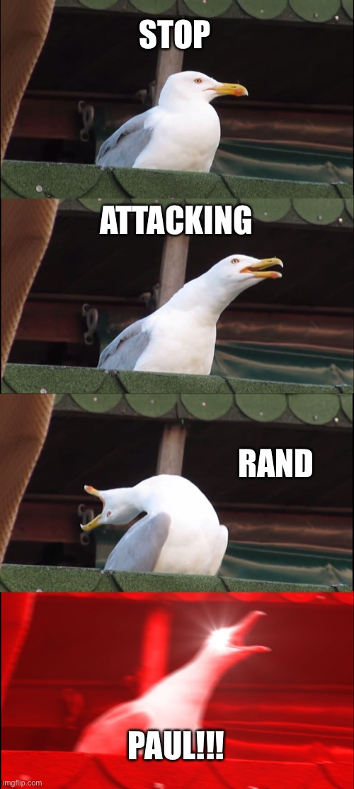 To all the idiot scumbags out there | STOP; ATTACKING; RAND; PAUL!!! | image tagged in memes,inhaling seagull,rand paul,leftists,angry mob,violence | made w/ Imgflip meme maker