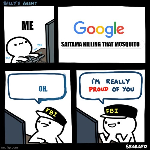 That damn mosquito | ME; SAITAMA KILLING THAT MOSQUITO; OH, | image tagged in billy's fbi agent | made w/ Imgflip meme maker