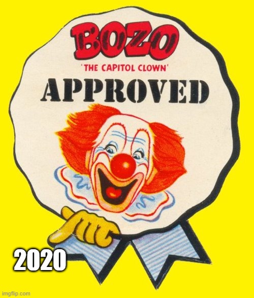 And it's an election year too.... | 2020 | image tagged in bozo approval,2020 | made w/ Imgflip meme maker