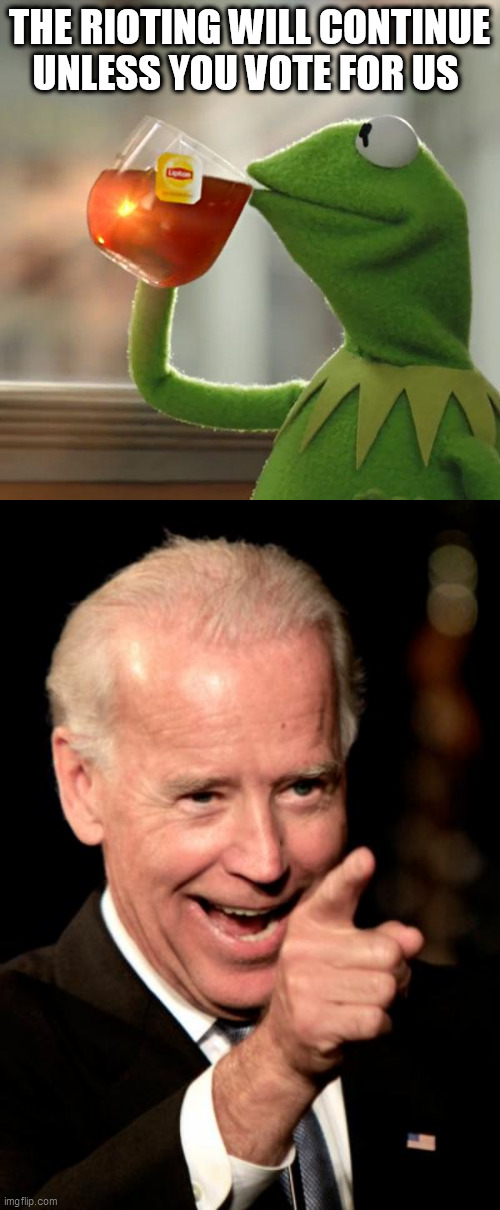 THE RIOTING WILL CONTINUE UNLESS YOU VOTE FOR US | image tagged in memes,smilin biden,but that's none of my business | made w/ Imgflip meme maker