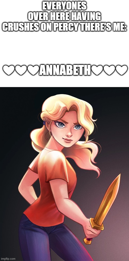 GOOD GOD I LOVE HER | EVERYONES OVER HERE HAVING CRUSHES ON PERCY THERE'S ME:; ❤❤❤ANNABETH❤❤❤ | made w/ Imgflip meme maker