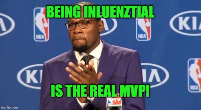 You The Real MVP Meme | BEING INLUENZTIAL IS THE REAL MVP! | image tagged in memes,you the real mvp | made w/ Imgflip meme maker