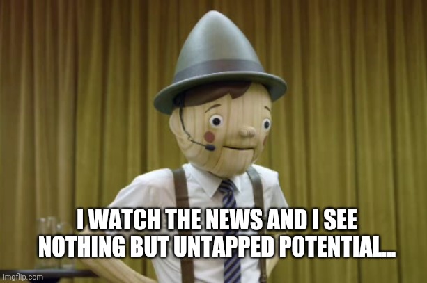 Media Monsters | I WATCH THE NEWS AND I SEE NOTHING BUT UNTAPPED POTENTIAL... | image tagged in media,breaking news,news | made w/ Imgflip meme maker
