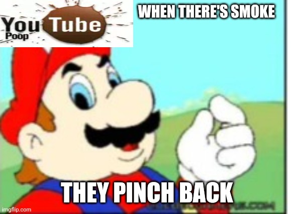 They pinch back | WHEN THERE'S SMOKE; THEY PINCH BACK | image tagged in they pinch back,memes,funny,mario | made w/ Imgflip meme maker
