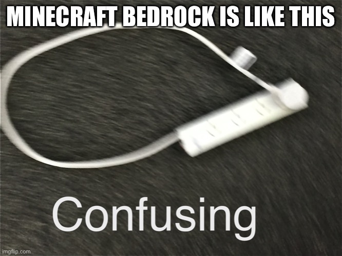 Minecraft bedrock confusion | MINECRAFT BEDROCK IS LIKE THIS | image tagged in x is like this | made w/ Imgflip meme maker
