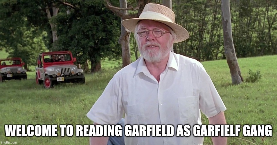 welcome to jurassic park | WELCOME TO READING GARFIELD AS GARFIELF GANG | image tagged in welcome to jurassic park | made w/ Imgflip meme maker