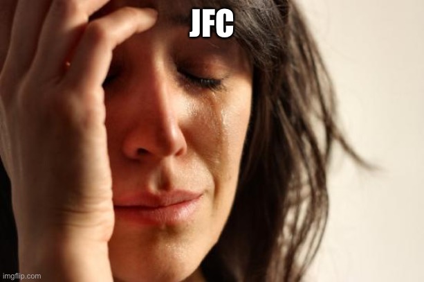 First World Problems Meme | JFC | image tagged in memes,first world problems | made w/ Imgflip meme maker