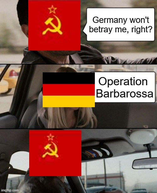 WW2 | Germany won't betray me, right? Operation  Barbarossa | image tagged in memes,the rock driving | made w/ Imgflip meme maker