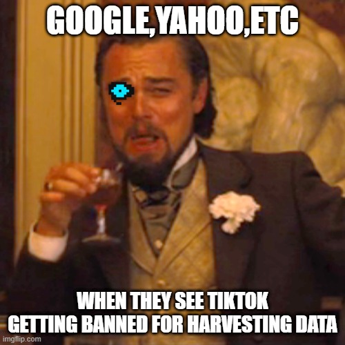 "Harvesting data" | GOOGLE,YAHOO,ETC; WHEN THEY SEE TIKTOK GETTING BANNED FOR HARVESTING DATA | image tagged in laughing leo,yahoo,google etc | made w/ Imgflip meme maker