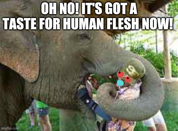 OH NO! IT'S GOT A TASTE FOR HUMAN FLESH NOW! | made w/ Imgflip meme maker