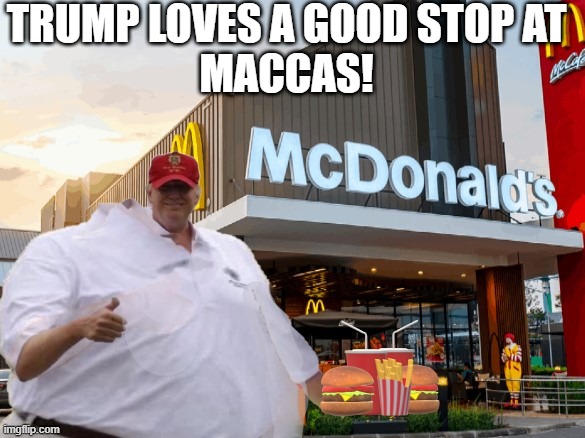 Trump Loves MACCAS! | TRUMP LOVES A GOOD STOP AT
MACCAS! | image tagged in mcdonalds,trump,meme,funny,2021 | made w/ Imgflip meme maker
