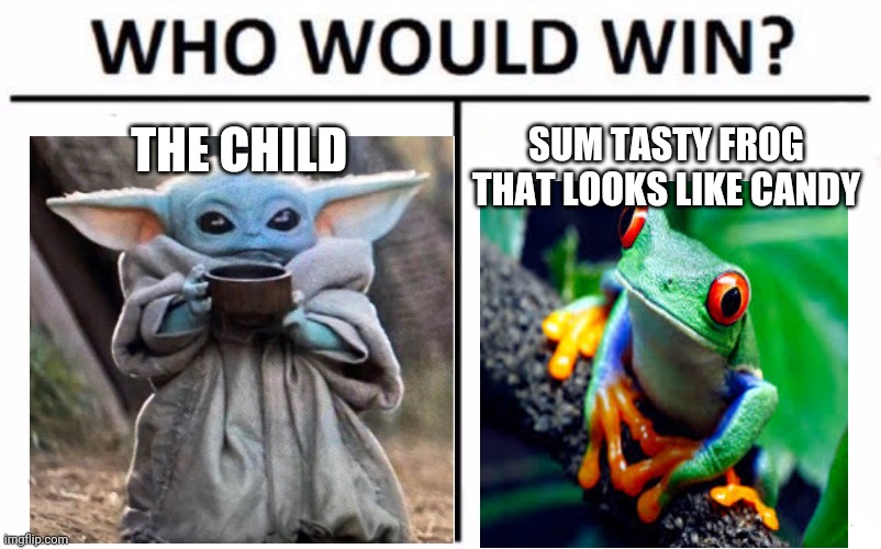 The child needs food! | THE CHILD SUM TASTY FROG THAT LOOKS LIKE CANDY | image tagged in memes,who would win,frogs,baby yoda,star wars | made w/ Imgflip meme maker