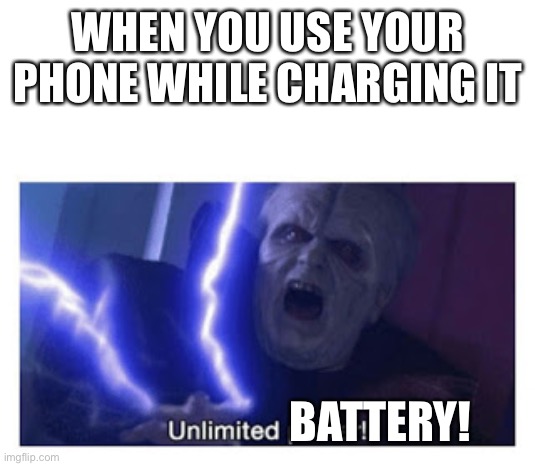 unlimited power | WHEN YOU USE YOUR PHONE WHILE CHARGING IT; BATTERY! | image tagged in unlimited power | made w/ Imgflip meme maker