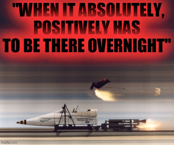 Supersonic Naval Ordnance Research Track | "WHEN IT ABSOLUTELY, POSITIVELY HAS TO BE THERE OVERNIGHT" | image tagged in rocket sled,china lake,mcdonnell douglas,nawc | made w/ Imgflip meme maker