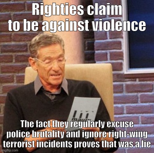 “Against violence” my ass. They just want protests to be peaceful enough to comfortably ignore. | Righties claim to be against violence; The fact they regularly excuse police brutality and ignore right-wing terrorist incidents proves that was a lie | image tagged in memes,maury lie detector,conservative hypocrisy,protests,conservative logic,protest | made w/ Imgflip meme maker