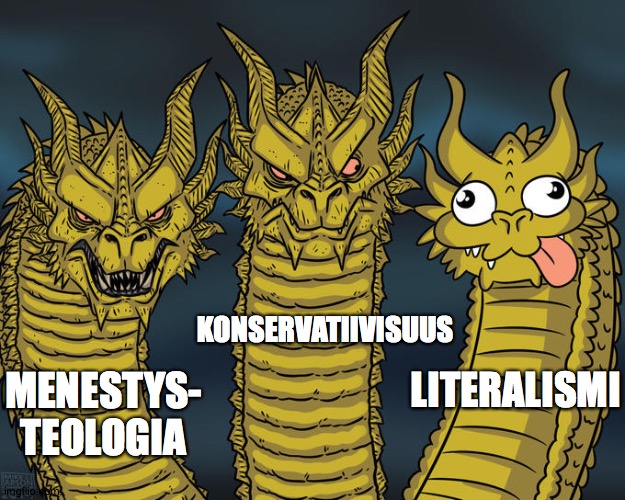 Konservatismi, menestysteologia, literalismi | KONSERVATIIVISUUS; MENESTYS-
TEOLOGIA; LITERALISMI | image tagged in three-headed dragon | made w/ Imgflip meme maker