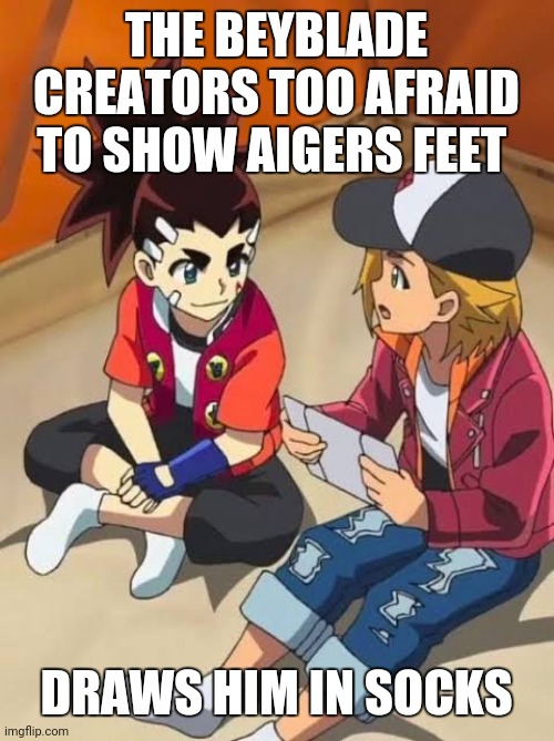 Beyblade | THE BEYBLADE CREATORS TOO AFRAID TO SHOW AIGERS FEET; DRAWS HIM IN SOCKS | image tagged in beyblade | made w/ Imgflip meme maker