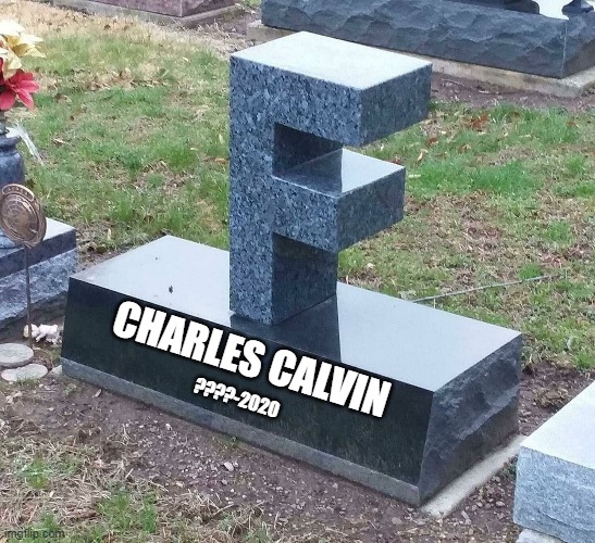 o | CHARLES CALVIN; ????-2020 | image tagged in f grave,henry stickmin | made w/ Imgflip meme maker