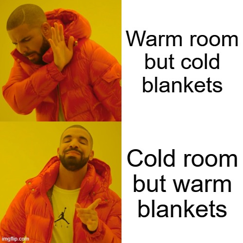 Drake Hotline Bling Meme | Warm room but cold blankets; Cold room but warm blankets | image tagged in memes,drake hotline bling | made w/ Imgflip meme maker