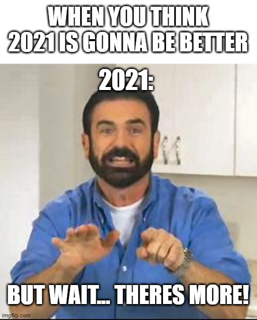 2021 is gonna be better or worse |  WHEN YOU THINK 2021 IS GONNA BE BETTER; 2021:; BUT WAIT... THERES MORE! | image tagged in but wait there's more | made w/ Imgflip meme maker