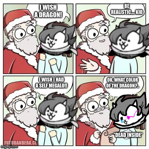 A wish | BE REALISTIC.... KID; I WISH A DRAGON! I WISH I HAD A SELF MEGALO!! OK, WHAT COLOR OF THE DRAGON?.. *DEAD INSIDE* | image tagged in memes,funny,sans,undertale,theme song,wish | made w/ Imgflip meme maker