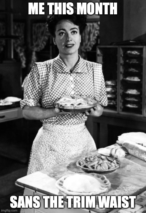 Fresh Apply Pie Anyone? |  ME THIS MONTH; SANS THE TRIM WAIST | image tagged in joan crawford,apple pie,mildred pierce,pastry joke | made w/ Imgflip meme maker